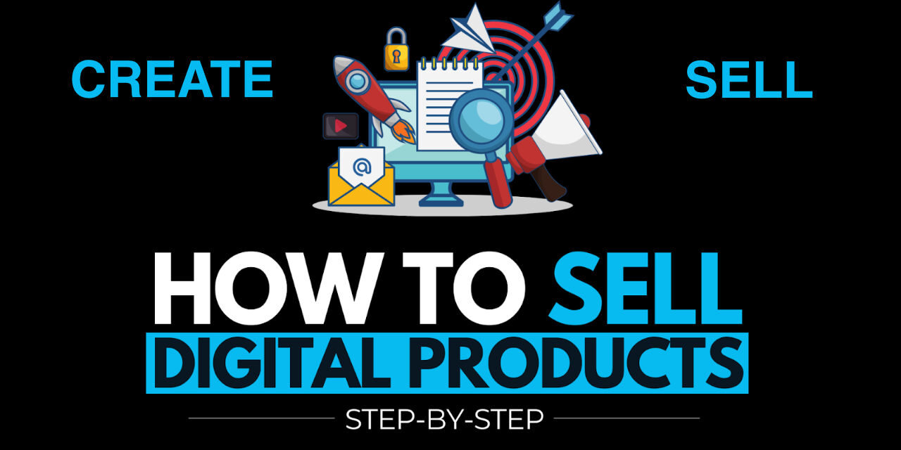 Create & Sell Digital Products: Your Step-by-Step Guide